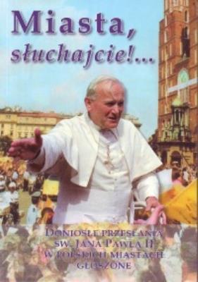 Miasta słuchajcie. Doniosłe przesłania św. Jana Pawła II w polskich miastach głoszone. Autor: Zenon Ziółkowski. SmakLiter.pl Okładka książki Miasta słuchajcie. Doniosłe przesłania św. Jana Pawła II w polskich miastach głoszone