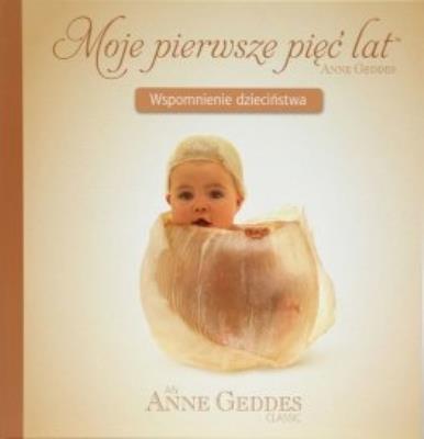 Moje pierwsze pięć lat. Wspomnienie dzieciństwa. Autor: Anne Geddes. SmakLiter.pl Okładka książki Moje pierwsze pięć lat. Wspomnienie dzieciństwa