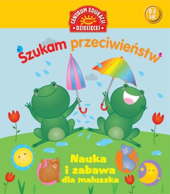Nauka i zabawa dla maluszka.Szukam przeciwieństwa. Autor:   Praca zbiorowa. SmakLiter.pl Okładka książki Nauka i zabawa dla maluszka.Szukam przeciwieństwa