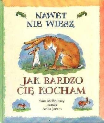 Nawet nie wiesz jak bardzo cię kocham. Autor: Sam McBratney. SmakLiter.pl Okładka książki Nawet nie wiesz jak bardzo cię kocham