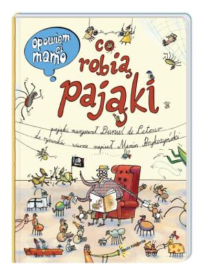 Opowiem ci, mamo, co robią pająki. Autor: Daniel de Latour, Marcin Bryczyński. SmakLiter.pl Okładka książki Opowiem ci, mamo, co robią pająki