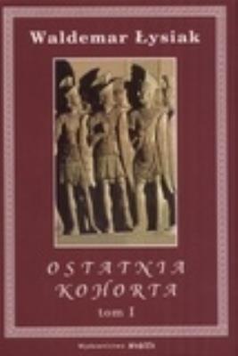 Ostatnia Kohorta 1/2 - Waldemar Łysiak. Autor: Waldemar Łysiak. SmakLiter.pl Okładka książki Ostatnia Kohorta 1/2 - Waldemar Łysiak