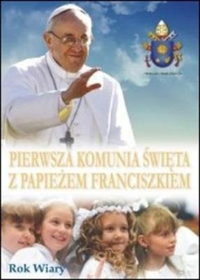Pierwsza komunia święta z papieżem Franciszkiem. Autor: Opracowanie zbiorowe. SmakLiter.pl Okładka książki Pierwsza komunia święta z papieżem Franciszkiem