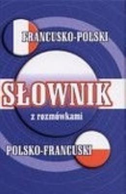 Słownik francusko-polski, polsko-francuski z rozmówkami. Autor: Słobodska Mirosława. SmakLiter.pl Okładka książki Słownik francusko-polski, polsko-francuski z rozmówkami