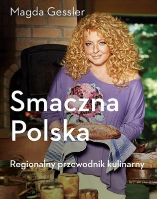 Smaczna Polska Regionalny przewodnik kulinarny. Autor: Magda Gessler. SmakLiter.pl Okładka książki Smaczna Polska Regionalny przewodnik kulinarny
