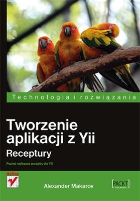 Tworzenie aplikacji z Yii. Receptury. Autor: Makarov Alexander. SmakLiter.pl Okładka książki Tworzenie aplikacji z Yii. Receptury