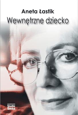 Wewnętrzne dziecko. Autor: Aneta Łastik. SmakLiter.pl Okładka książki Wewnętrzne dziecko
