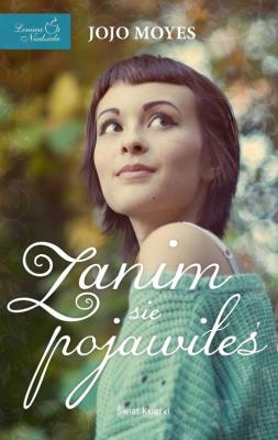 Zanim się pojawiłeś. Autor: Jojo Moyes. SmakLiter.pl Okładka książki Zanim się pojawiłeś