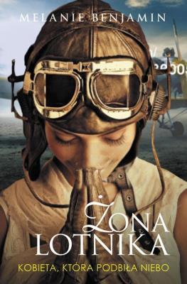 Żona lotnika. Historia niezwykłego małżeństwa. Autor: Benjamin Melanie. SmakLiter.pl Okładka książki Żona lotnika. Historia niezwykłego małżeństwa