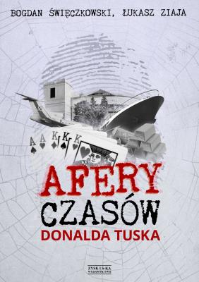 Afery czasów Donalda Tuska. Autor: Bogdan Święczkowski, Łukasz Ziaja. SmakLiter.pl Okładka książki Afery czasów Donalda Tuska