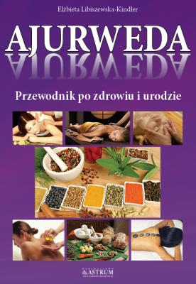 Ajurweda. Przewodnik po zdrowiu i urodzie. Autor: Elżbieta Libiszewska-Kindler. SmakLiter.pl Okładka książki Ajurweda. Przewodnik po zdrowiu i urodzie