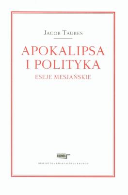 Apokalipsa i polityka Eseje mesjańskie. Autor: Taubes Jacob. SmakLiter.pl Okładka książki Apokalipsa i polityka Eseje mesjańskie