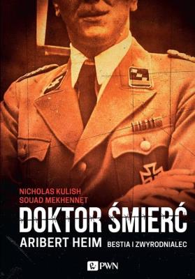 Doktor Śmierć. Aribert Heim. Bestia i zwyrodnialec. Autor: Kulish Nicholas, Mekhennet Souad. SmakLiter.pl Okładka książki Doktor Śmierć. Aribert Heim. Bestia i zwyrodnialec