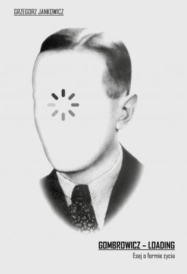 Gombrowicz - loading. Esej o formie życia. Autor: Grzegorz Jankowski. SmakLiter.pl Okładka książki Gombrowicz - loading. Esej o formie życia