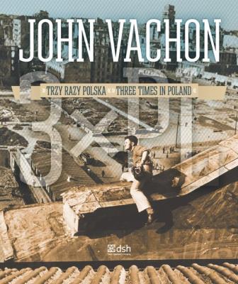 John Vachon Trzy razy Polska. Autor: Vachon John. SmakLiter.pl Okładka książki John Vachon Trzy razy Polska