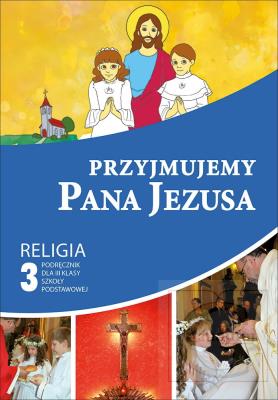 Katechizm SP 3 Przyjmujemy Pana Jezusa podr.. Autor: red. ks. Piotr Goliszek. SmakLiter.pl Okładka książki Katechizm SP 3 Przyjmujemy Pana Jezusa podr.