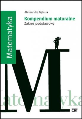 Kompendium maturalne. Matematyka ZP OE. Autor: Aleksandra Gębura. SmakLiter.pl Okładka książki Kompendium maturalne. Matematyka ZP OE
