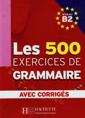 Les 500 Exercices de grammaire avec corriges Niveau B2. Autor: Caquineau-Gunduz Marie-Pierre, Delatour Yvonne, Girodon Jean-Pierre. SmakLiter.pl Okładka książki Les 500 Exercices de grammaire avec corriges Niveau B2