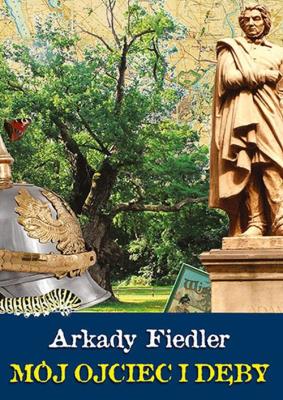 Mój Ojciec i Dęby. Autor: Fiedler Arkady Radosław. SmakLiter.pl Okładka książki Mój Ojciec i Dęby