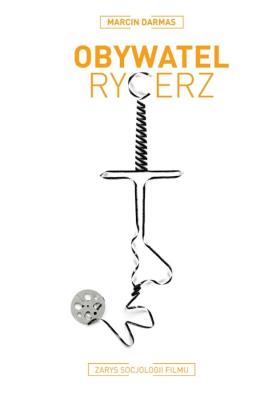 Obywatel rycerz Zarys socjologii filmu. Autor: Darmas Marcin. SmakLiter.pl Okładka książki Obywatel rycerz Zarys socjologii filmu