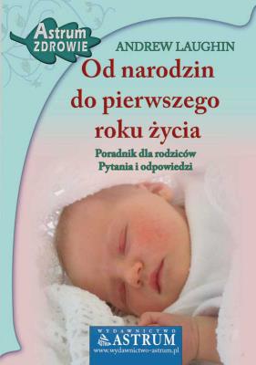 Od narodzin do pierwszego roku życia. Autor: Andrew Laughin. SmakLiter.pl Okładka książki Od narodzin do pierwszego roku życia