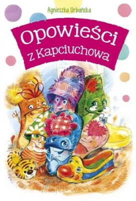 Opowieści z Kapciuchowa. Autor: Agnieszka Urbańska. SmakLiter.pl Okładka książki Opowieści z Kapciuchowa