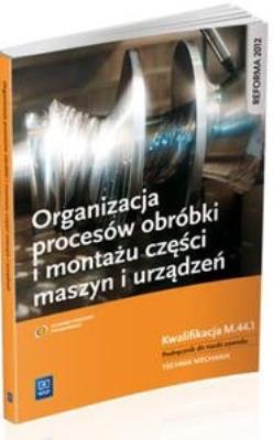 Organizacja procesów montażu i obróbki ... WSiP. Autor: Krzysztof Grzelak, Kowalczyk Stanisław. SmakLiter.pl Okładka książki Organizacja procesów montażu i obróbki ... WSiP