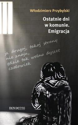 Ostatnie dni w komunie Emigracja. Autor: Przybylski Włodzimierz. SmakLiter.pl Okładka książki Ostatnie dni w komunie Emigracja
