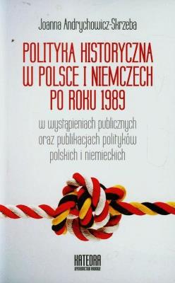 Polityka historyczna w Polsce i Niemczech po 1989. Autor: Joanna Andrychowicz-Skrzeba. SmakLiter.pl Okładka książki Polityka historyczna w Polsce i Niemczech po 1989