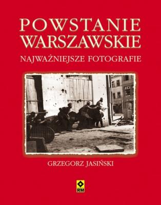 Powstanie warszawskie. Najważniejsze fotografie. Autor: Jasiński Grzegorz. SmakLiter.pl Okładka książki Powstanie warszawskie. Najważniejsze fotografie