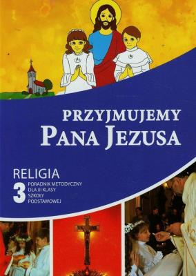 Przyjmujemy Pana Jezusa 3 Poradnik metodyczny z płytą CD. Autor: Piotr Goliszek. SmakLiter.pl Okładka książki Przyjmujemy Pana Jezusa 3 Poradnik metodyczny z płytą CD