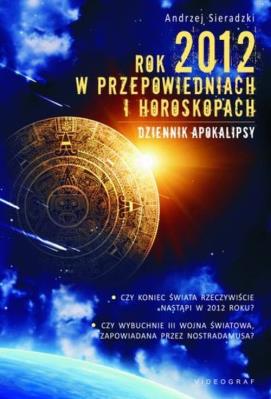 Rok 2012 w przepowiedniach i horoskopach. Autor: Sieradzki Andrzej. SmakLiter.pl Okładka książki Rok 2012 w przepowiedniach i horoskopach