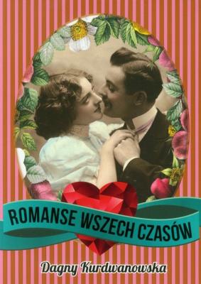 Romanse wszech czasów. Autor: Kurdwanowska Dagny. SmakLiter.pl Okładka książki Romanse wszech czasów