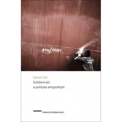 Solidarność a polityka antypolityki. Autor: Ost David. SmakLiter.pl Okładka książki Solidarność a polityka antypolityki