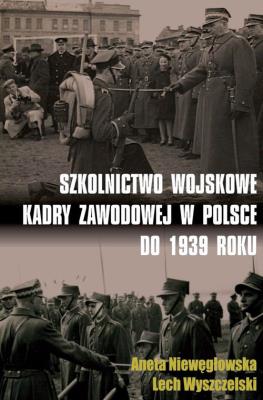 Szkolnictwo wojskowe kadry zawodowej w Polsce. Autor: Niewęgłowska Aneta, Wyszczelski Lech. SmakLiter.pl Okładka książki Szkolnictwo wojskowe kadry zawodowej w Polsce