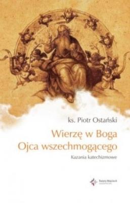 Wierzę w Boga Ojca wszechmogącego.. Autor: ks. Piotr Ostański. SmakLiter.pl Okładka książki Wierzę w Boga Ojca wszechmogącego.