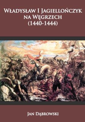 Okładka książki Władysław I Jagiellończyk na Węgrzech (1440-1444)