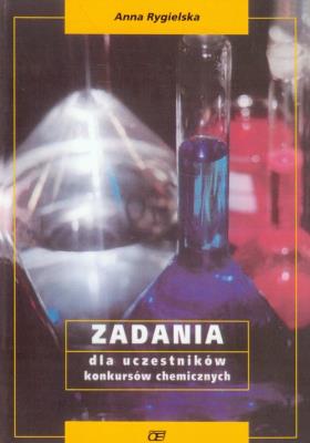 Zadania dla uczestników konkursów chemicznych. Autor: Rygielska Anna. SmakLiter.pl Okładka książki Zadania dla uczestników konkursów chemicznych