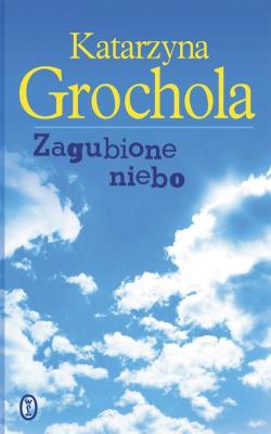 Zagubione niebo BR. Autor: Katarzyna Grochola. SmakLiter.pl Okładka książki Zagubione niebo BR