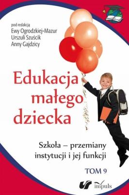 Edukacja małego dziecka T.9. Autor: Szuścik Urszula, Ewa Ogrodzka-Mazur (red.), Anna Gajdzica (red.). SmakLiter.pl Okładka książki Edukacja małego dziecka T.9