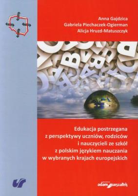 Edukacja postrzegana z perspektywy uczniów, rodziców i nauczycieli ze szkół z polskim językiem nauczania w wybranych krajach europejskich. Autor: Piechaczek-Ogierman Gabriela, Hruzd-Matuszczyk Alicja. SmakLiter.pl Okładka książki Edukacja postrzegana z perspektywy uczniów, rodziców i nauczycieli ze szkół z polskim językiem nauczania w wybranych krajach europejskich