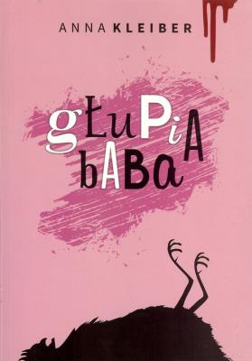 Głupia baba. Autor: Anna Kleiber. SmakLiter.pl Okładka książki Głupia baba