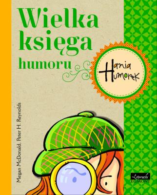Hania Humorek. Wielka księga humoru. Autor: McDonald Megan, Peter H. Reynolds. SmakLiter.pl Okładka książki Hania Humorek. Wielka księga humoru