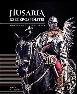 Husaria Rzeczpospolitej. Autor: Sikora Radosław, Szleszyński Radosław. SmakLiter.pl Okładka książki Husaria Rzeczpospolitej