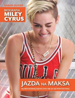 Jazda na maksa. Biografia Miley Cyrus. Autor: Oliver Sarah. SmakLiter.pl Okładka książki Jazda na maksa. Biografia Miley Cyrus