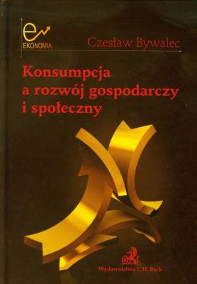 Konsumpcja a rozwój gospodarczy i społeczny. Autor: Bywalec Czesław. SmakLiter.pl Okładka książki Konsumpcja a rozwój gospodarczy i społeczny