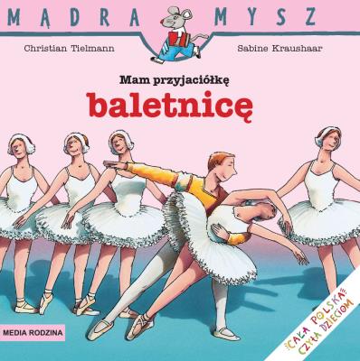 Mądra Mysz - Mam przyjaciółkę baletnicę. Autor: Rafl Butschkow. SmakLiter.pl Okładka książki Mądra Mysz - Mam przyjaciółkę baletnicę