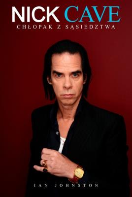 Nick Cave. Chłopak z sąsiedztwa. Autor: Johnston Ian. SmakLiter.pl Okładka książki Nick Cave. Chłopak z sąsiedztwa