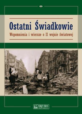 Ostatni świadkowie. Wspomnienia i wiersze o II WŚ. Autor: Elżbieta Czajka. SmakLiter.pl Okładka książki Ostatni świadkowie. Wspomnienia i wiersze o II WŚ