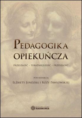 Pedagogika opiekuńcza. Przeszłość.... Autor: Elżbieta Jundziłł i Róża Pawłowska (red.). SmakLiter.pl Okładka książki Pedagogika opiekuńcza. Przeszłość...